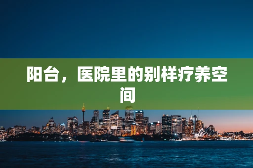 阳台，医院里的别样疗养空间