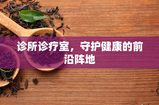 诊所诊疗室，守护健康的前沿阵地