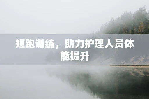 短跑训练，助力护理人员体能提升
