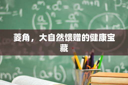 菱角，大自然馈赠的健康宝藏