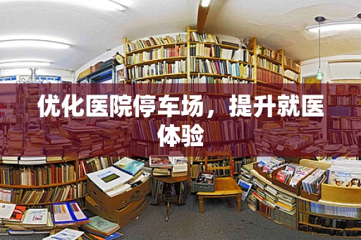 优化医院停车场，提升就医体验