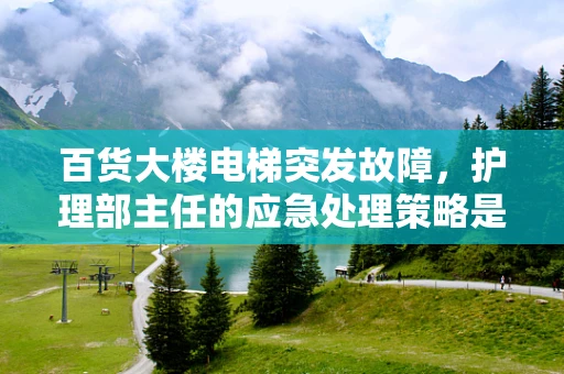 百货大楼电梯突发故障，护理部主任的应急处理策略是什么？