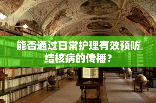 能否通过日常护理有效预防结核病的传播？