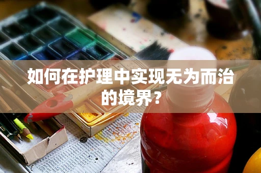 如何在护理中实现无为而治的境界？