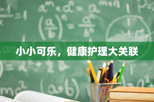 小小可乐，健康护理大关联