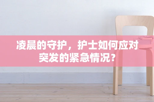凌晨的守护，护士如何应对突发的紧急情况？