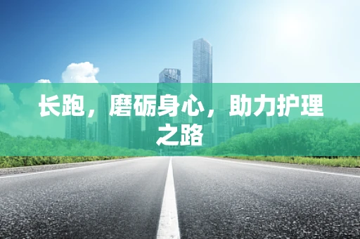 长跑，磨砺身心，助力护理之路