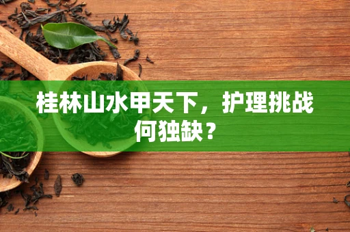 桂林山水甲天下，护理挑战何独缺？