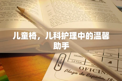 儿童椅，儿科护理中的温馨助手
