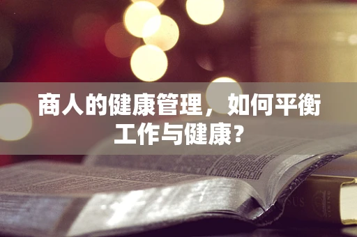 商人的健康管理，如何平衡工作与健康？