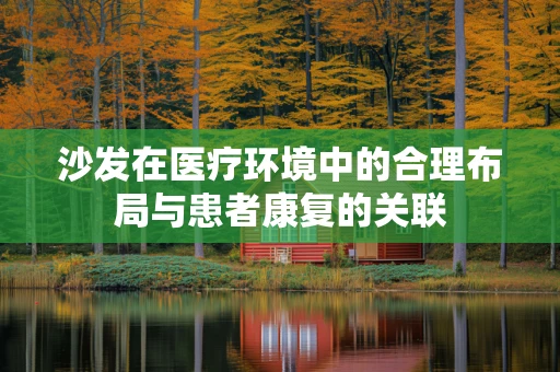 沙发在医疗环境中的合理布局与患者康复的关联