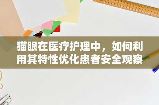 猫眼在医疗护理中，如何利用其特性优化患者安全观察？