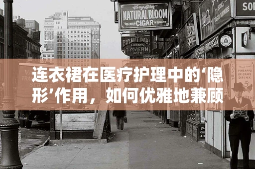 连衣裙在医疗护理中的‘隐形’作用，如何优雅地兼顾舒适与专业？