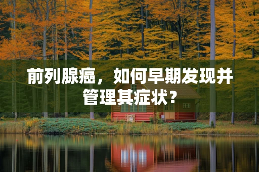前列腺癌，如何早期发现并管理其症状？