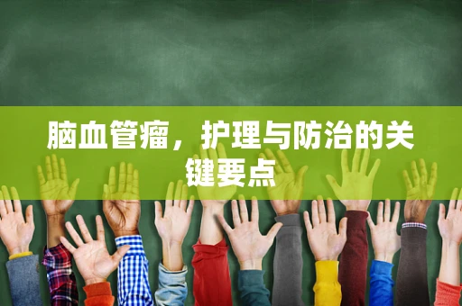 脑血管瘤，护理与防治的关键要点