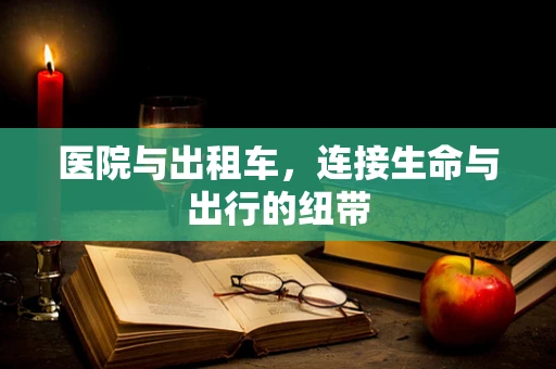 医院与出租车，连接生命与出行的纽带