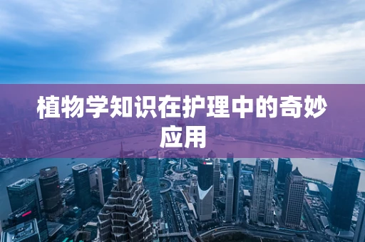 植物学知识在护理中的奇妙应用