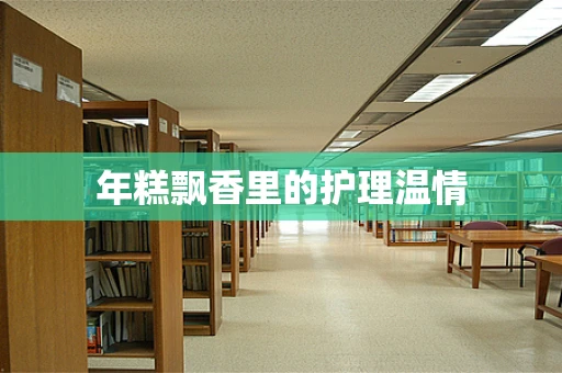 年糕飘香里的护理温情
