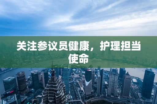 关注参议员健康，护理担当使命