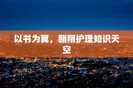以书为翼，翱翔护理知识天空