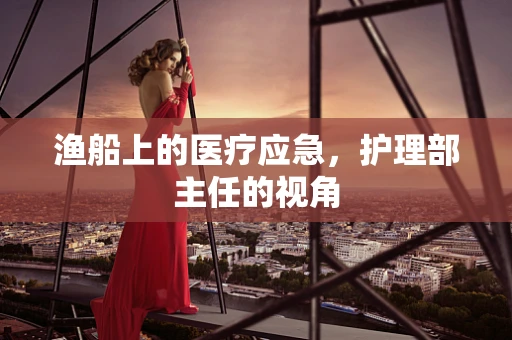渔船上的医疗应急，护理部主任的视角