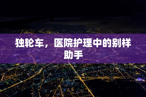 独轮车，医院护理中的别样助手