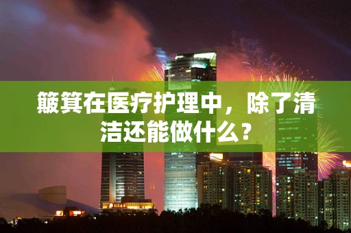 簸箕在医疗护理中，除了清洁还能做什么？