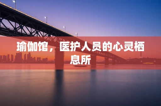 瑜伽馆，医护人员的心灵栖息所