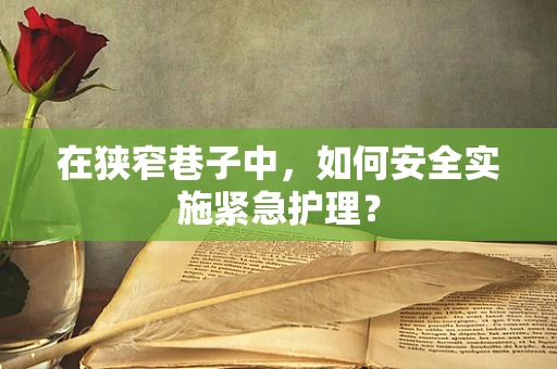 在狭窄巷子中，如何安全实施紧急护理？