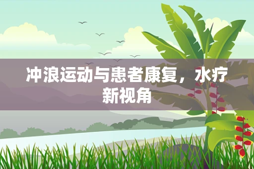 冲浪运动与患者康复，水疗新视角
