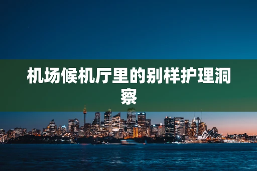 机场候机厅里的别样护理洞察