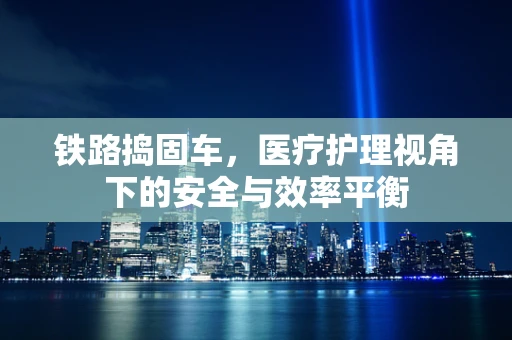 铁路捣固车，医疗护理视角下的安全与效率平衡