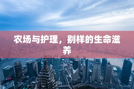 农场与护理，别样的生命滋养