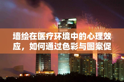 墙绘在医疗环境中的心理效应，如何通过色彩与图案促进患者康复？