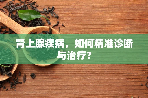 肾上腺疾病，如何精准诊断与治疗？