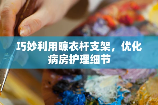 巧妙利用晾衣杆支架，优化病房护理细节