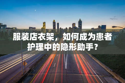 服装店衣架，如何成为患者护理中的隐形助手？