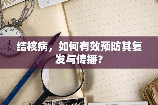 结核病，如何有效预防其复发与传播？