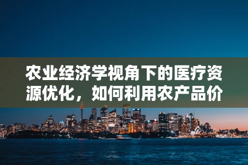 农业经济学视角下的医疗资源优化，如何利用农产品价格波动调整医疗物资采购策略？