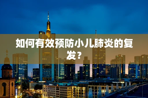如何有效预防小儿肺炎的复发？