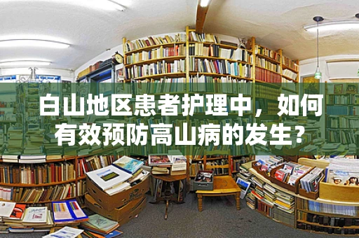 白山地区患者护理中，如何有效预防高山病的发生？