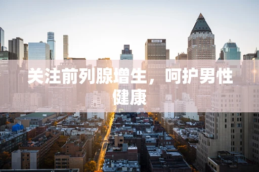 关注前列腺增生，呵护男性健康