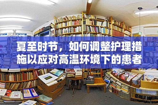 夏至时节，如何调整护理措施以应对高温环境下的患者需求？