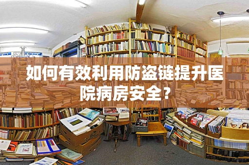 如何有效利用防盗链提升医院病房安全？