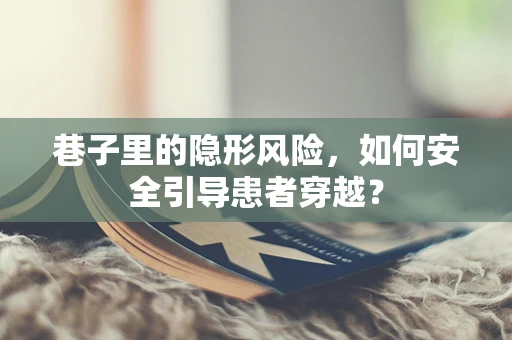 巷子里的隐形风险，如何安全引导患者穿越？