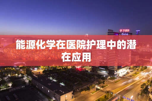 能源化学在医院护理中的潜在应用