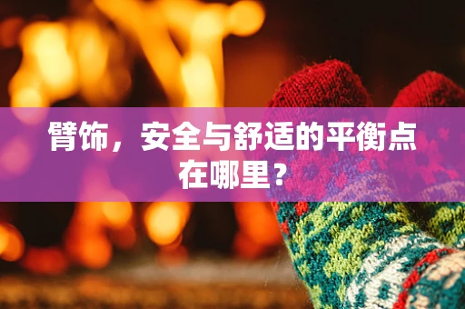 臂饰，安全与舒适的平衡点在哪里？
