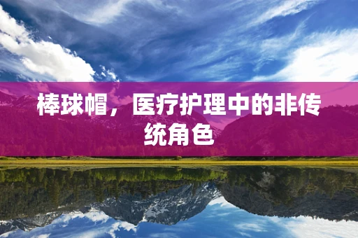 棒球帽，医疗护理中的非传统角色