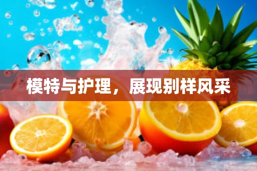 模特与护理，展现别样风采