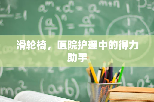 滑轮椅，医院护理中的得力助手